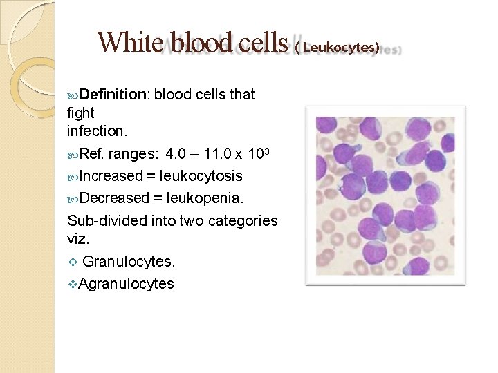 White blood cells ( Leukocytes) Definition: blood cells that fight infection. Ref. ranges: 4.