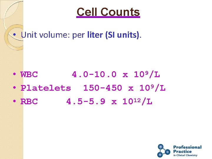 Cell Counts • Unit volume: per liter (SI units). • WBC 4. 0 -10.