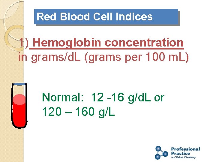 Red Blood Cell Indices 1) Hemoglobin concentration in grams/d. L (grams per 100 m.