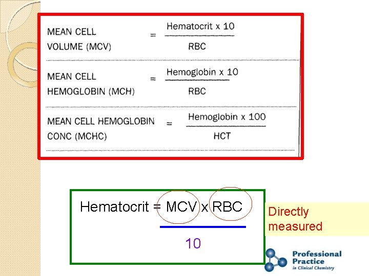 Hematocrit = MCV x RBC 10 Directly measured 