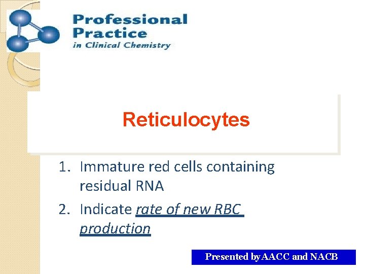 Reticulocytes 1. Immature red cells containing residual RNA 2. Indicate rate of new RBC