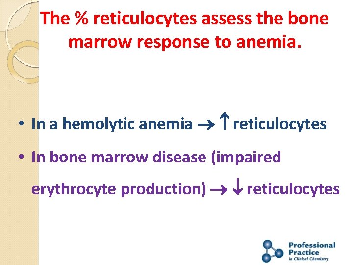 The % reticulocytes assess the bone marrow response to anemia. • In a hemolytic