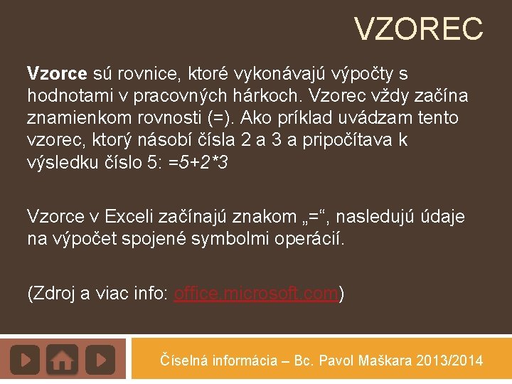 VZOREC Vzorce sú rovnice, ktoré vykonávajú výpočty s hodnotami v pracovných hárkoch. Vzorec vždy