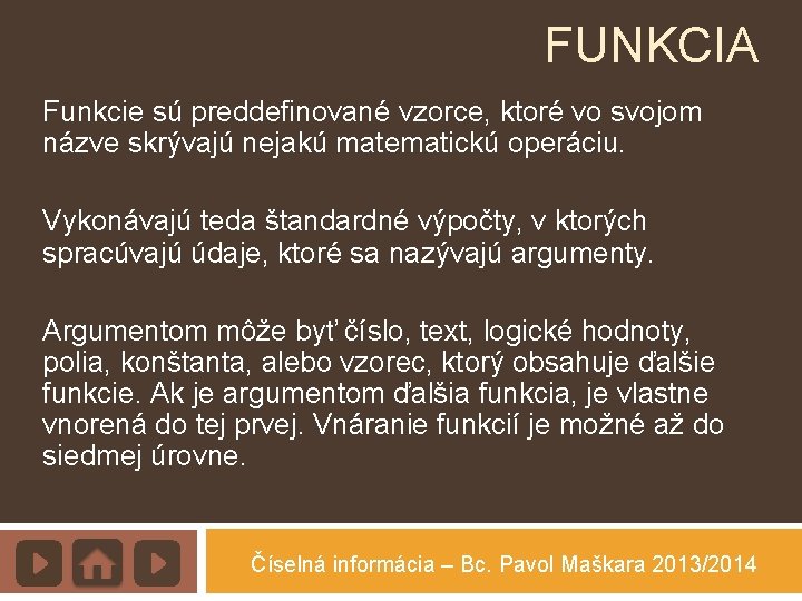 FUNKCIA Funkcie sú preddefinované vzorce, ktoré vo svojom názve skrývajú nejakú matematickú operáciu. Vykonávajú