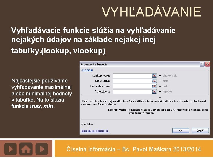 VYHĽADÁVANIE Vyhľadávacie funkcie slúžia na vyhľadávanie nejakých údajov na základe nejakej inej tabuľky. (lookup,