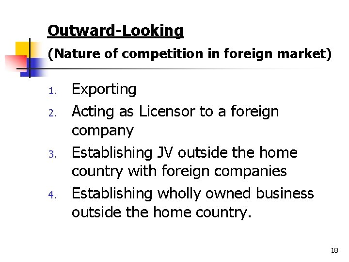 Outward-Looking (Nature of competition in foreign market) 1. 2. 3. 4. Exporting Acting as
