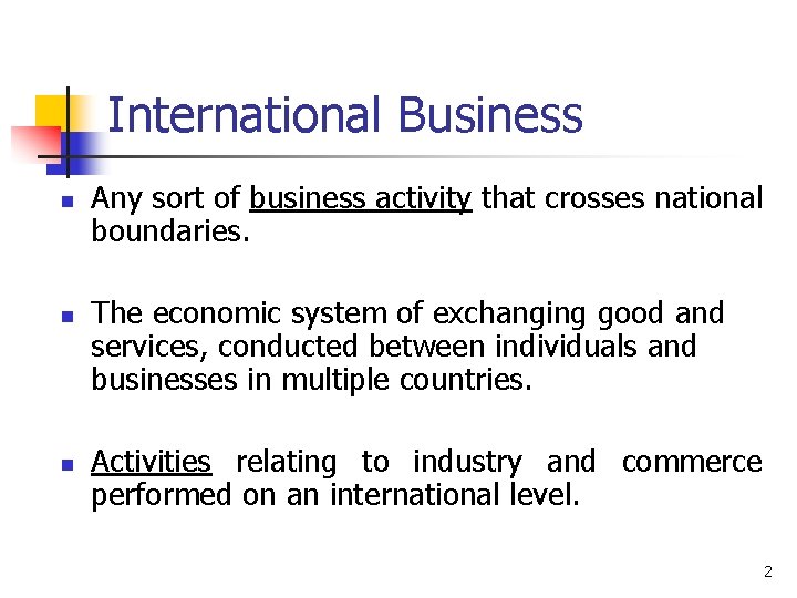 International Business n n n Any sort of business activity that crosses national boundaries.