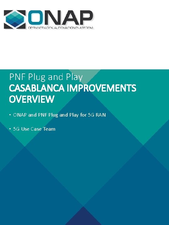 PNF Plug and Play CASABLANCA IMPROVEMENTS OVERVIEW • ONAP and PNF Plug and Play
