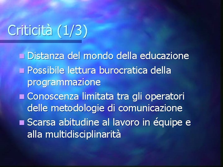 Criticità (1/3) n Distanza del mondo della educazione n Possibile lettura burocratica della programmazione