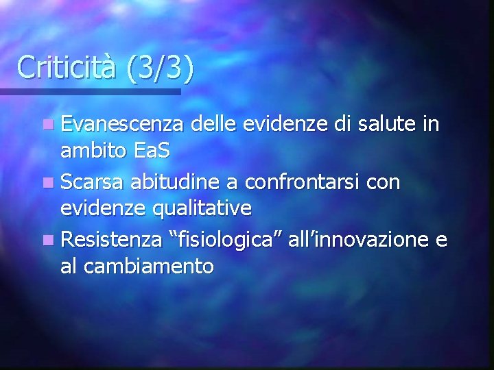 Criticità (3/3) n Evanescenza delle evidenze di salute in ambito Ea. S n Scarsa