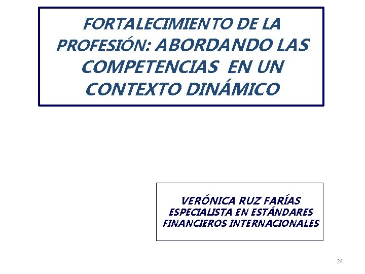 FORTALECIMIENTO DE LA PROFESIÓN: ABORDANDO LAS COMPETENCIAS EN UN CONTEXTO DINÁMICO VERÓNICA RUZ FARÍAS