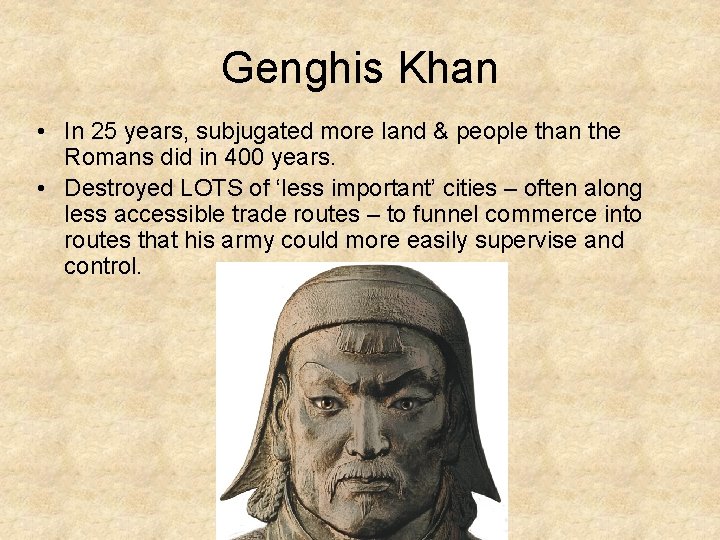 Genghis Khan • In 25 years, subjugated more land & people than the Romans