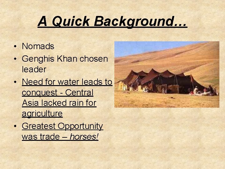 A Quick Background… • Nomads • Genghis Khan chosen leader • Need for water