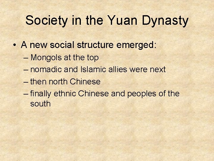 Society in the Yuan Dynasty • A new social structure emerged: – Mongols at