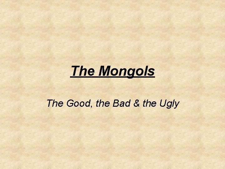 The Mongols The Good, the Bad & the Ugly 