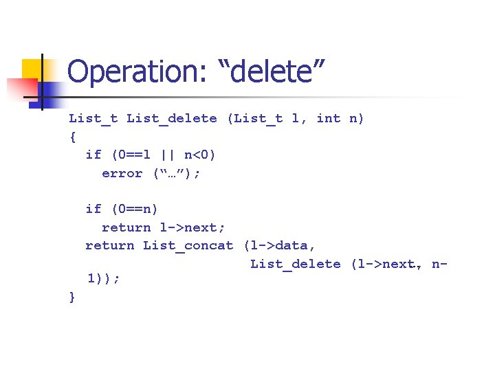 Operation: “delete” List_t List_delete (List_t l, int n) { if (0==l || n<0) error