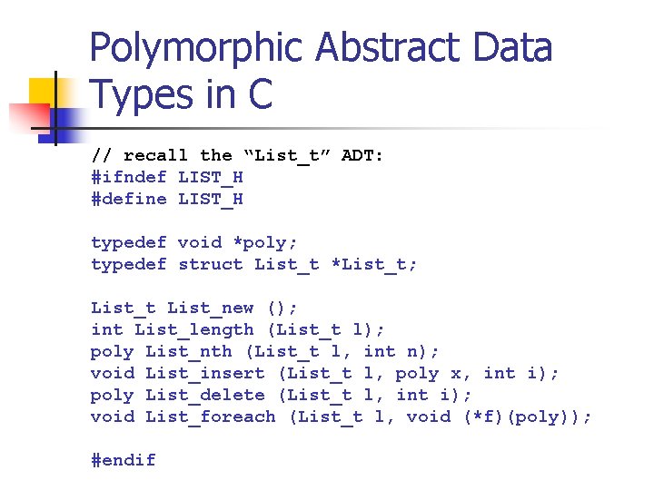 Polymorphic Abstract Data Types in C // recall the “List_t” ADT: #ifndef LIST_H #define