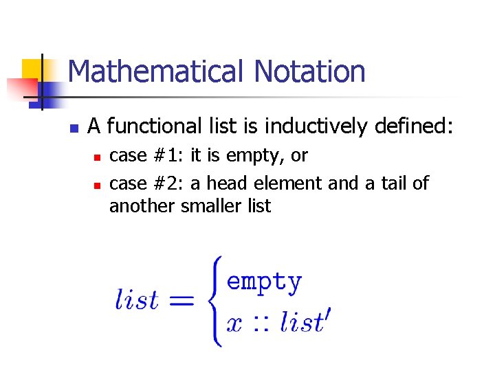Mathematical Notation n A functional list is inductively defined: n n case #1: it
