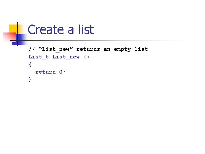 Create a list // “List_new” returns an empty list List_new () { return 0;