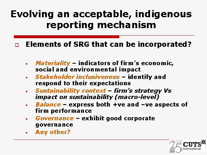 Evolving an acceptable, indigenous reporting mechanism o Elements of SRG that can be incorporated?
