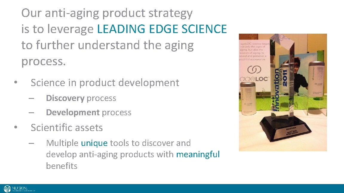 Our anti-aging product strategy is to leverage LEADING EDGE SCIENCE to further understand the