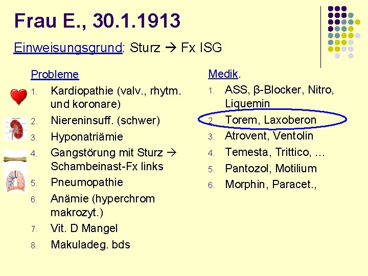 Frau E. , 30. 1. 1913 Einweisungsgrund: Sturz Fx ISG Probleme 1. Kardiopathie (valv.