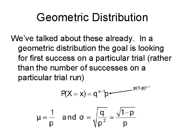 Geometric Distribution We’ve talked about these already. In a geometric distribution the goal is