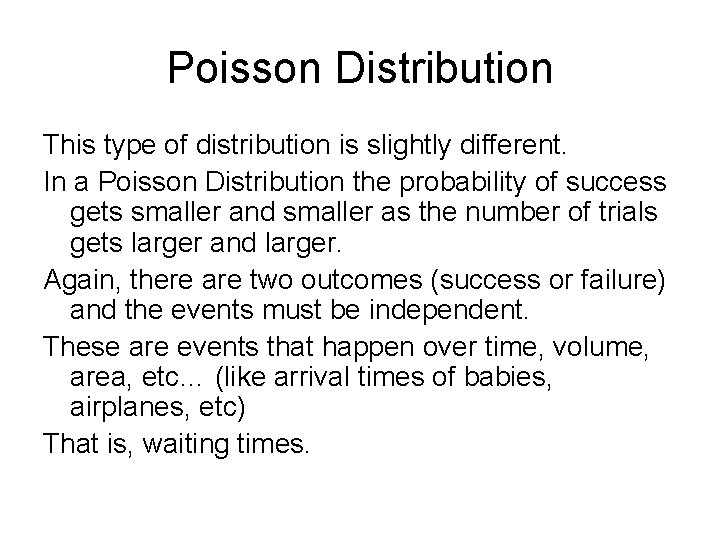 Poisson Distribution This type of distribution is slightly different. In a Poisson Distribution the