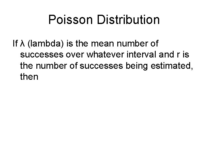 Poisson Distribution If λ (lambda) is the mean number of successes over whatever interval