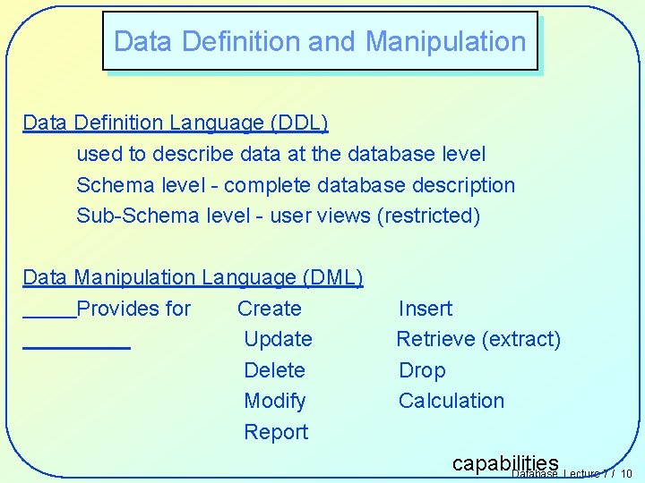 Data Definition and Manipulation Data Definition Language (DDL) used to describe data at the