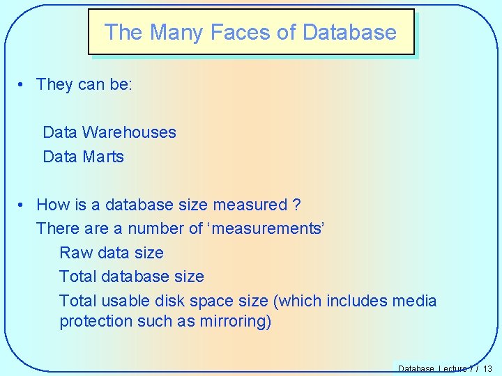 The Many Faces of Database • They can be: Data Warehouses Data Marts •