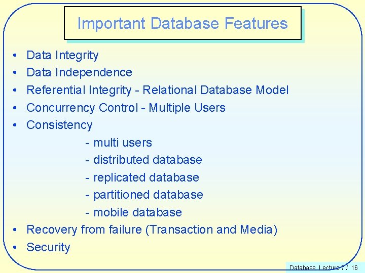 Important Database Features • • • Data Integrity Data Independence Referential Integrity - Relational