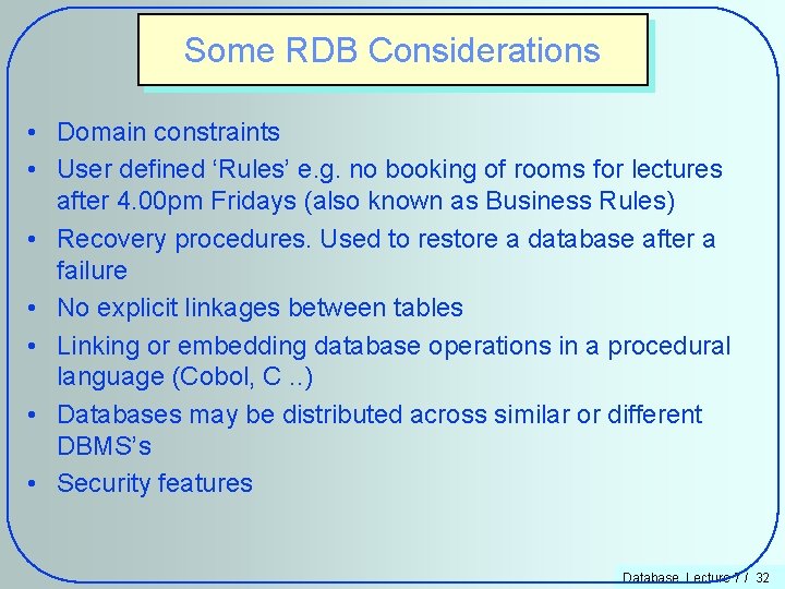 Some RDB Considerations • Domain constraints • User defined ‘Rules’ e. g. no booking