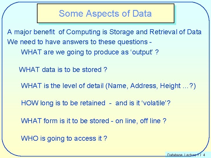 Some Aspects of Data A major benefit of Computing is Storage and Retrieval of