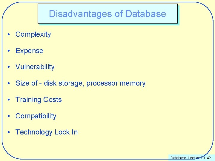 Disadvantages of Database • Complexity • Expense • Vulnerability • Size of - disk