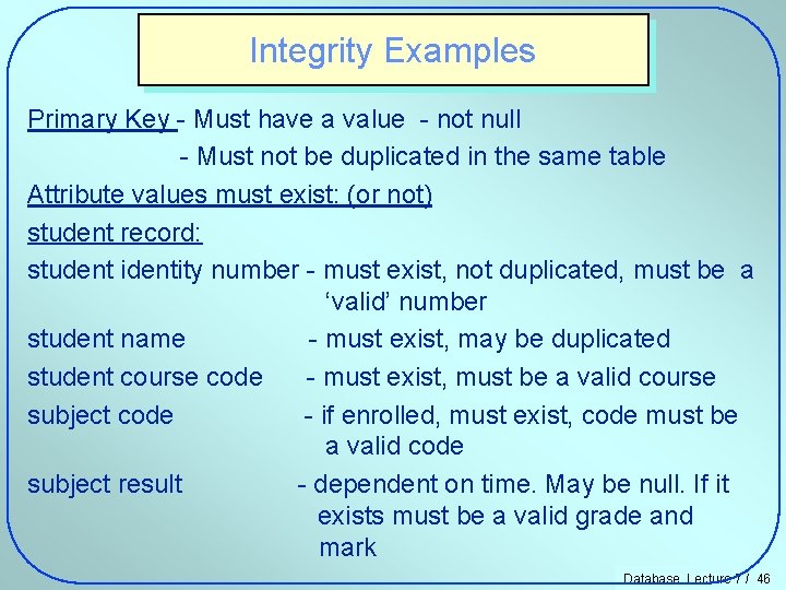 Integrity Examples Primary Key - Must have a value - not null - Must