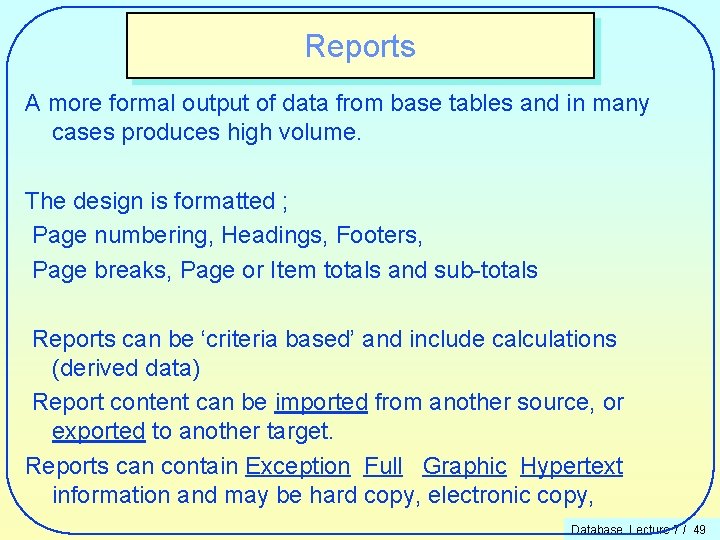 Reports A more formal output of data from base tables and in many cases