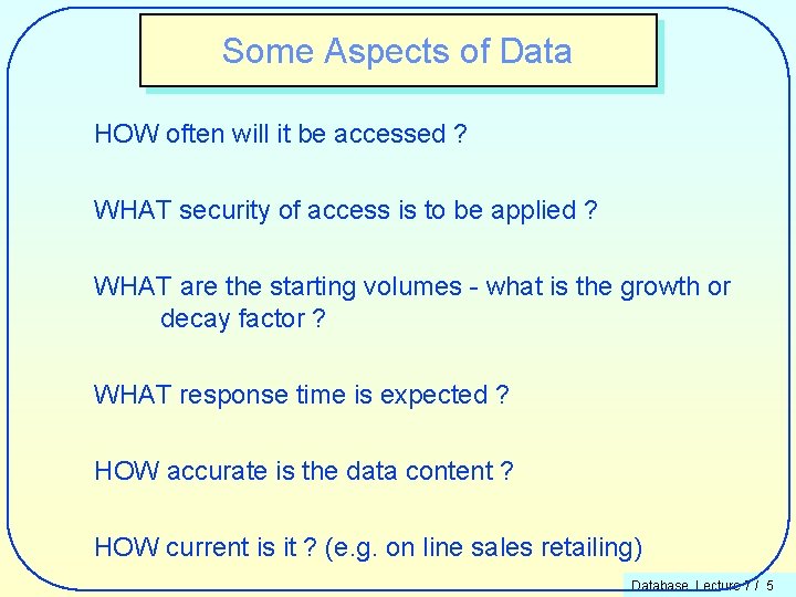 Some Aspects of Data HOW often will it be accessed ? WHAT security of