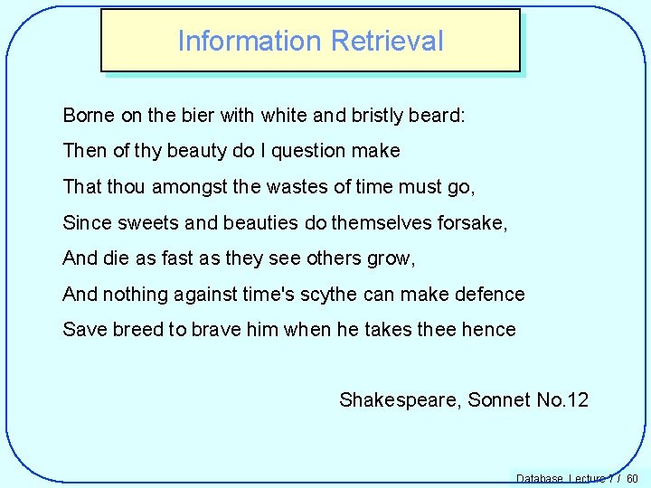 Information Retrieval Borne on the bier with white and bristly beard: Then of thy