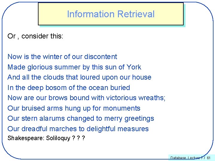 Information Retrieval Or , consider this: Now is the winter of our discontent Made