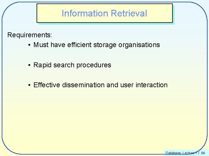 Information Retrieval Requirements: • Must have efficient storage organisations • Rapid search procedures •