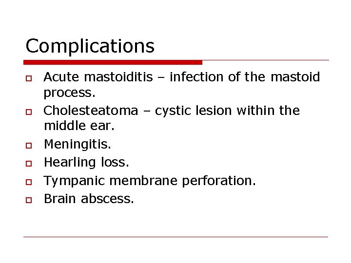 Complications o o o Acute mastoiditis – infection of the mastoid process. Cholesteatoma –