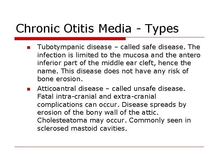 Chronic Otitis Media - Types n n Tubotympanic disease – called safe disease. The