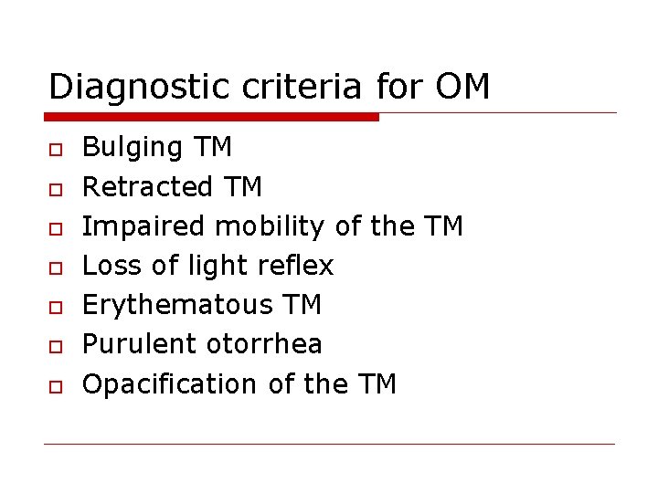 Diagnostic criteria for OM o o o o Bulging TM Retracted TM Impaired mobility