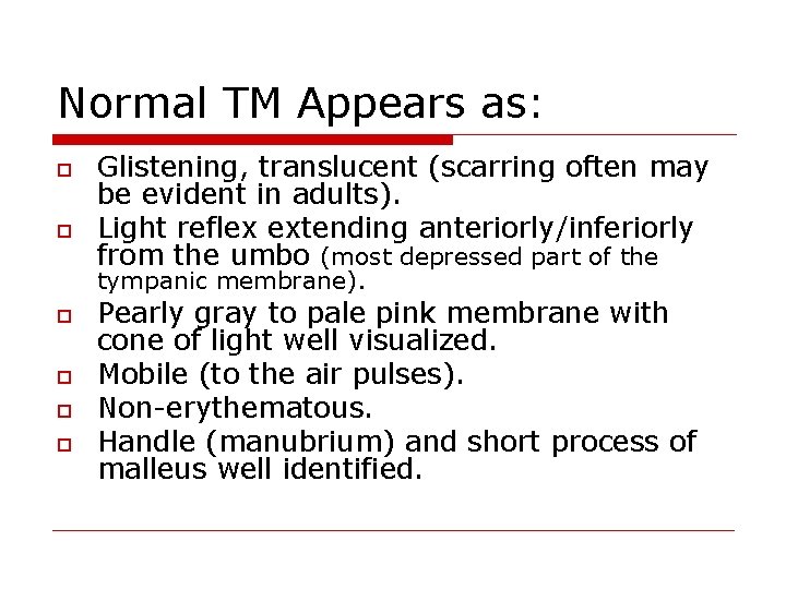 Normal TM Appears as: o o Glistening, translucent (scarring often may be evident in