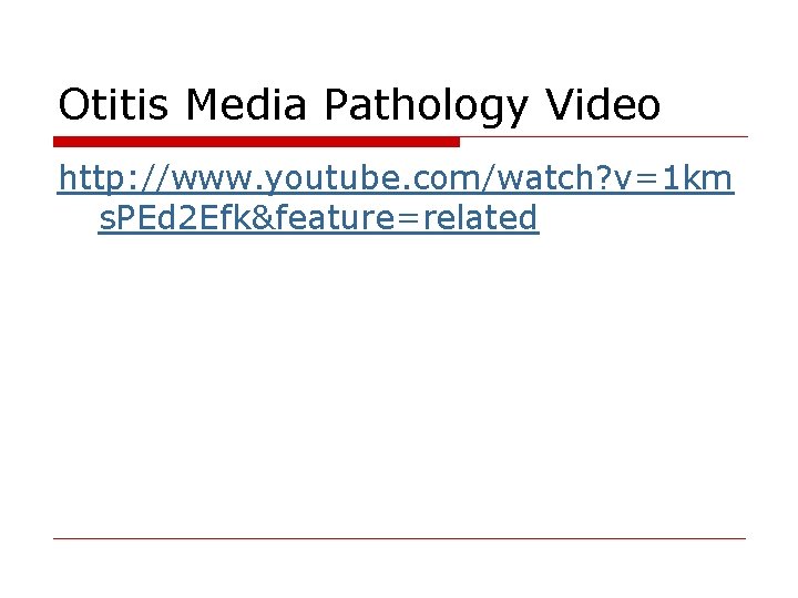 Otitis Media Pathology Video http: //www. youtube. com/watch? v=1 km s. PEd 2 Efk&feature=related