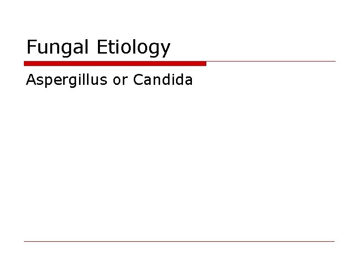 Fungal Etiology Aspergillus or Candida 