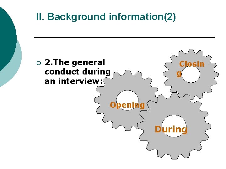 II. Background information(2) ¡ 2. The general conduct during an interview: Closin g Opening