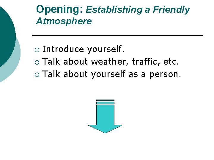 Opening: Establishing a Friendly Atmosphere Introduce yourself. ¡ Talk about weather, traffic, etc. ¡