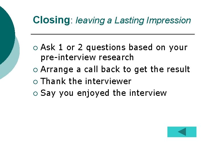 Closing: leaving a Lasting Impression Ask 1 or 2 questions based on your pre-interview